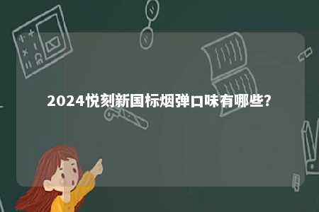 2024悦刻新国标烟弹口味有哪些？ 